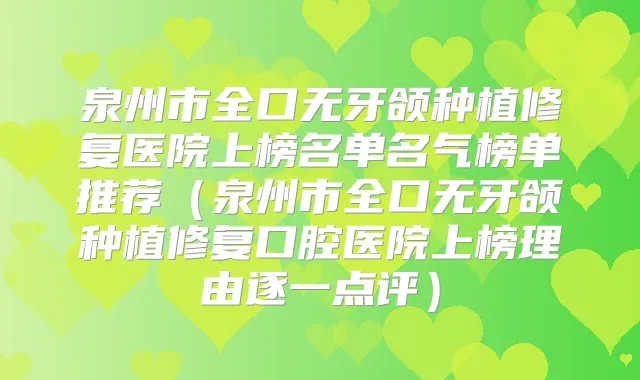 泉州市全口无牙颌种植修复医院上榜名单名气榜单推荐（泉州市全口无牙颌种植修复口腔医院上榜理由逐一点评）