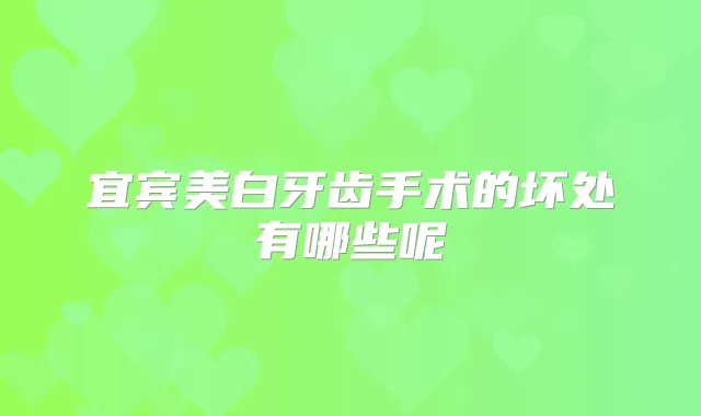 宜宾美白牙齿手术的坏处有哪些呢