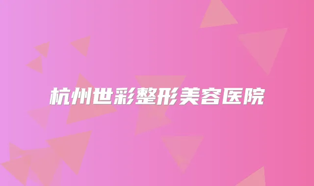 杭州世彩整形美容医院