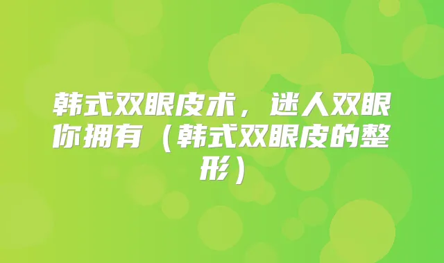 韩式双眼皮术，迷人双眼你拥有（韩式双眼皮的整形）