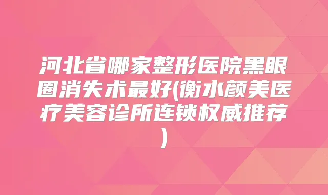 河北省哪家整形医院黑眼圈消失术好(衡水颜美医疗美容诊所连锁推荐)