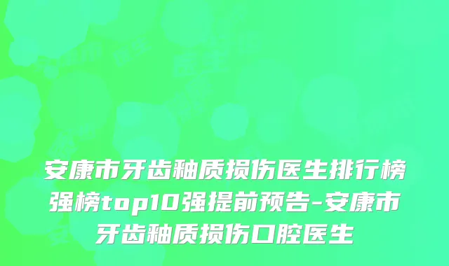 安康市牙齿釉质损伤医生排行榜强榜top10强提前预告-安康市牙齿釉质损伤口腔医生