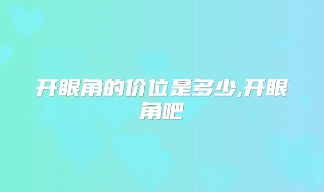 开眼角的价位是多少,开眼角吧