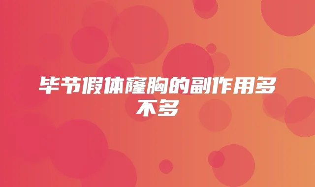 毕节假体窿胸的副作用多不多