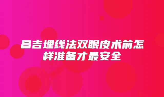 昌吉埋线法双眼皮术前怎样准备才安全