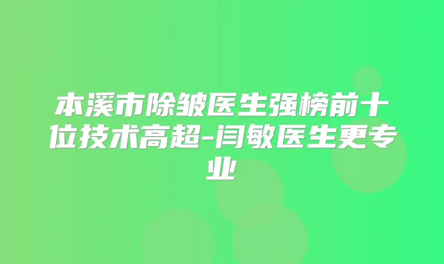 本溪市除皱医生强榜前十位技术高超-闫敏医生更专业