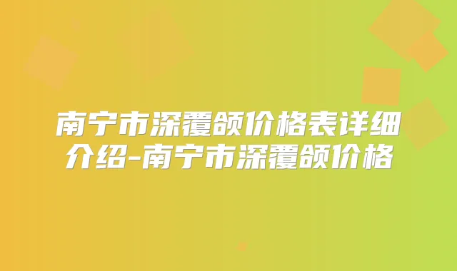 南宁市深覆颌价格表详细介绍-南宁市深覆颌价格