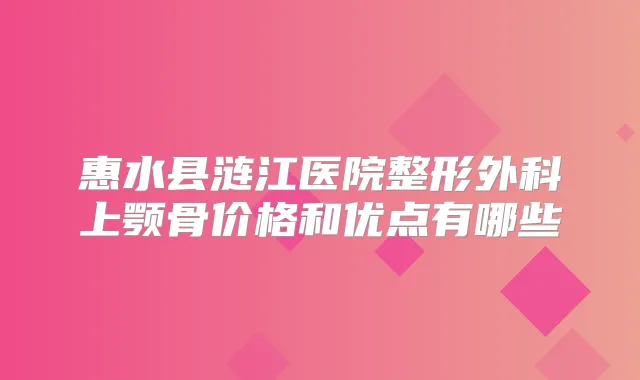 惠水县涟江医院整形外科上颚骨价格和优点有哪些