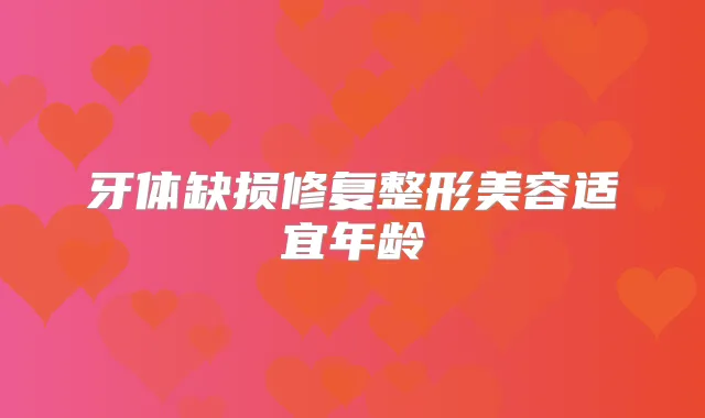 牙体缺损修复整形美容适宜年龄