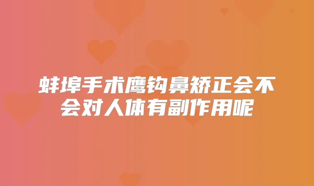 蚌埠手术鹰钩鼻矫正会不会对人体有副作用呢