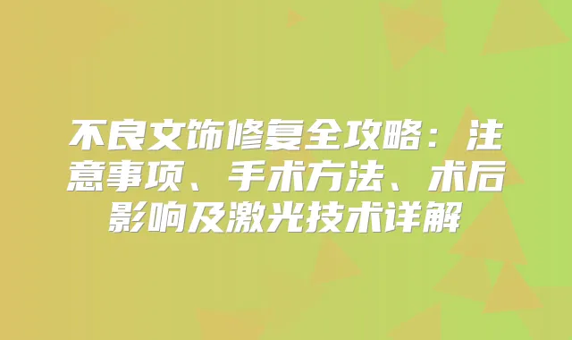 不良文饰修复全攻略：注意事项、手术方法、术后影响及激光技术详解