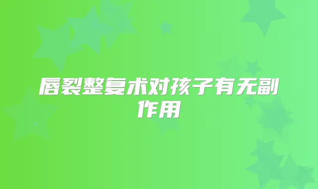 唇裂整复术对孩子有