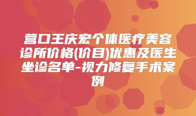 营口王庆宏个体医疗美容诊所价格(价目)优惠及医生坐诊名单-视力修复手术案例