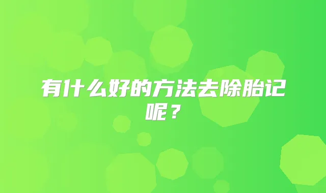 有什么好的方法去除胎记呢？