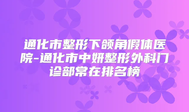 通化市整形下颌角假体医院-通化市中妍整形外科门诊部常在排名榜