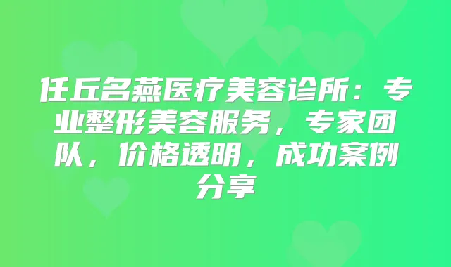 任丘名燕医疗美容诊所:专业整形美容服务,专家团队,价格透明,成功案例分享