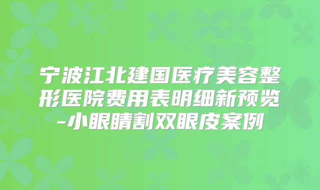 宁波江北建国医疗美容整形医院费用表明细新预览-小眼睛割双眼皮案例