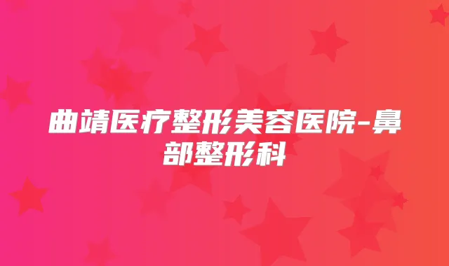 曲靖医疗整形美容医院-鼻部整形科