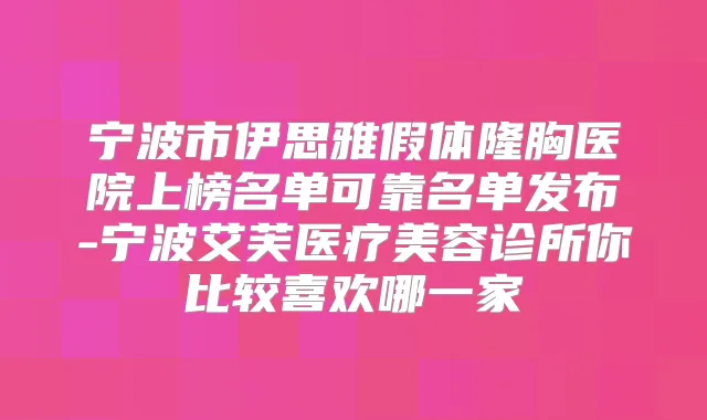 宁波市伊思雅假体隆胸医院上榜名单可靠名单发布-宁波艾芙医疗美容诊所你比较喜欢哪一家