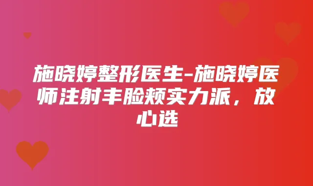 施晓婷整形医生-施晓婷医师注射丰脸颊实力派，放心选