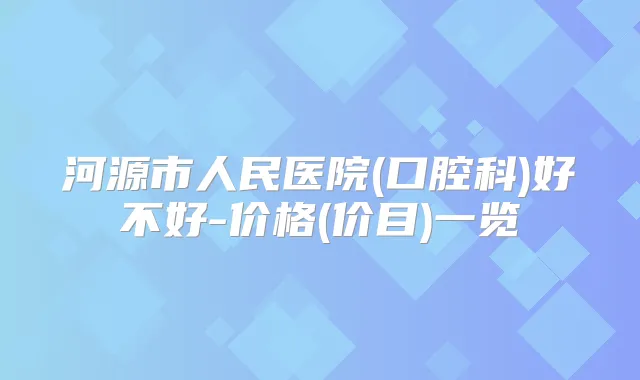河源市人民医院(口腔科)好不好-价格(价目)一览