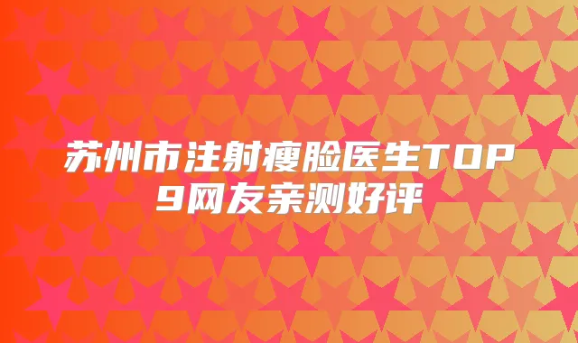苏州市注射瘦脸医生TOP9网友亲测好评