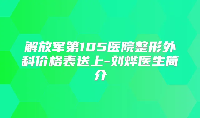 解放军第105医院整形外科价格表送上-刘烨医生简介