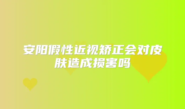 安阳假性近视矫正会对皮肤造成损害吗