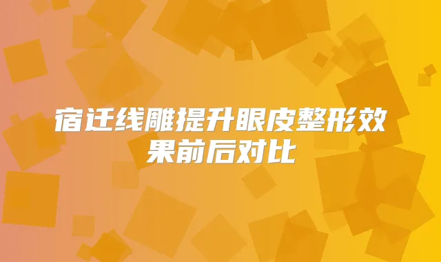 宿迁线雕提升眼皮整形效果前后对比