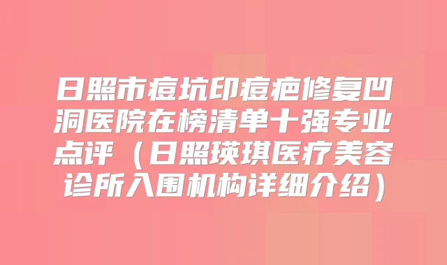日照市痘坑印痘疤修复凹洞医院在榜清单十强专业点评（日照瑛琪医疗美容诊所入围机构详细介绍）