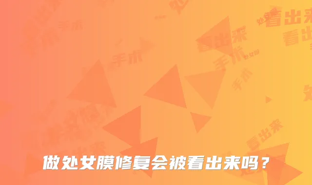 做处女膜修复会被看出来吗？