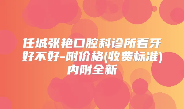 任城张艳口腔科诊所看牙好不好-附价格(收费标准)内附全新