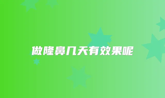 做隆鼻几天有效果呢