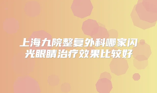 上海九院整复外科哪家闪光眼睛效果比较好