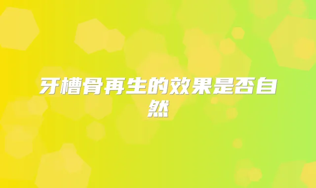 牙槽骨再生的效果是否自然
