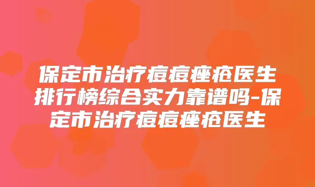 保定市痘痘痤疮医生排行榜综合实力靠谱吗-保定市痘痘痤疮医生