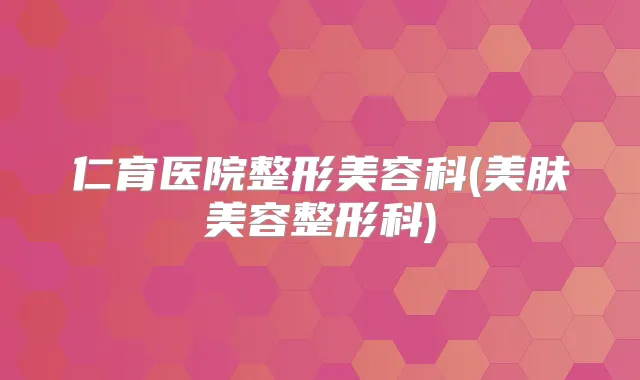仁育医院整形美容科(美肤美容整形科)