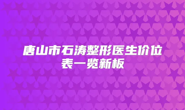 唐山市石涛整形医生价位表一览新板