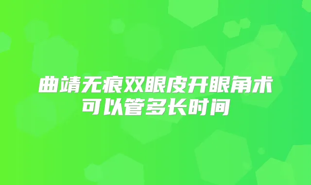 曲靖无痕双眼皮开眼角术可以管多长时间