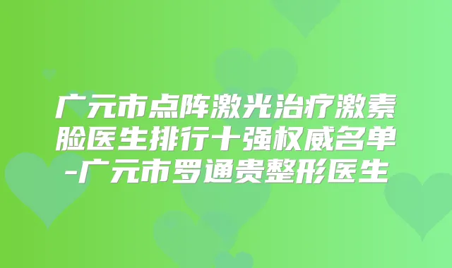 广元市点阵激光激素脸医生排行十强名单-广元市罗通贵整形医生