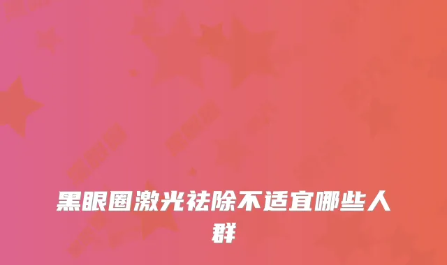 黑眼圈激光祛除不适宜哪些人群