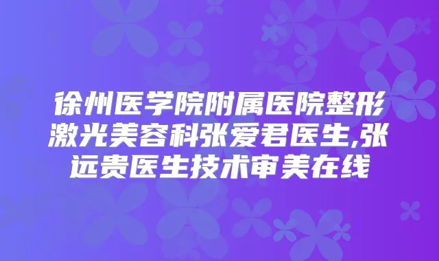 徐州医学院附属医院整形激光美容科张爱君医生,张远贵医生技术审美在线