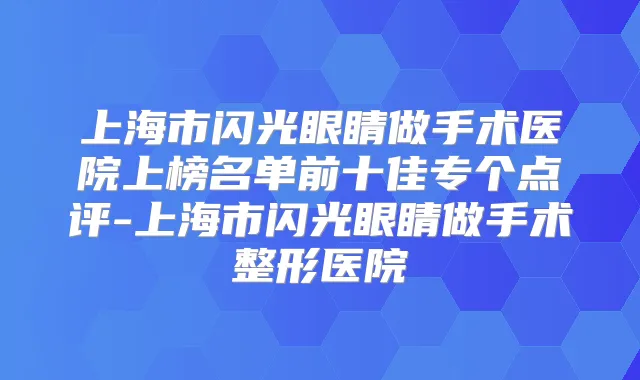 上海市闪光眼睛做手术医院上榜名单前十佳专个点评-上海市闪光眼睛做手术整形医院