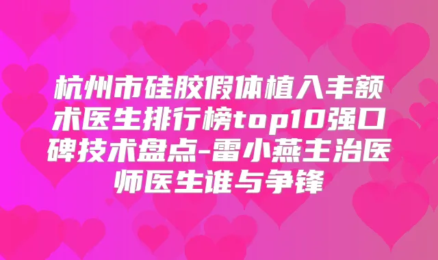 杭州市硅胶假体植入丰额术医生排行榜top10强口碑技术盘点-雷小燕主治医师医生谁与争锋