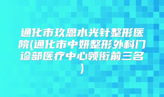 通化市玖恩水光针整形医院(通化市中妍整形外科门诊部医疗中心领衔前三名)
