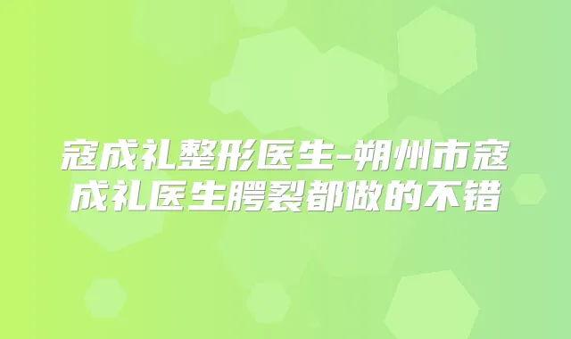 寇成礼整形医生-朔州市寇成礼医生腭裂都做的不错