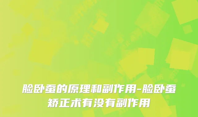 脸卧蚕的原理和副作用-脸卧蚕矫正术有没有副作用
