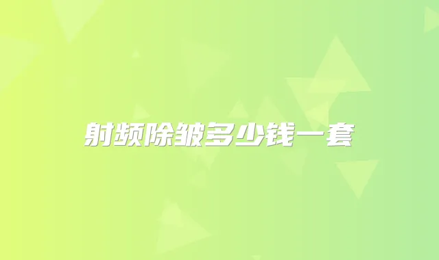 射频除皱多少钱一套