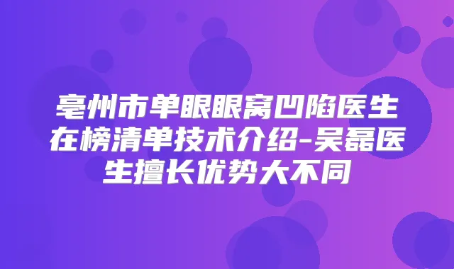 亳州市单眼眼窝凹陷医生在榜清单技术介绍-吴磊医生擅长优势大不同