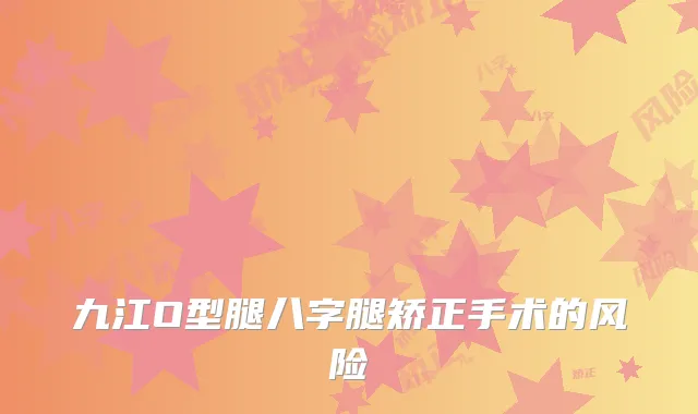 九江O型腿八字腿矫正手术的风险